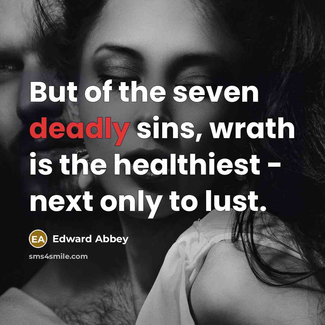 “But of the seven deadly sins, wrath is the healthiest…” quote by Edward Abbey