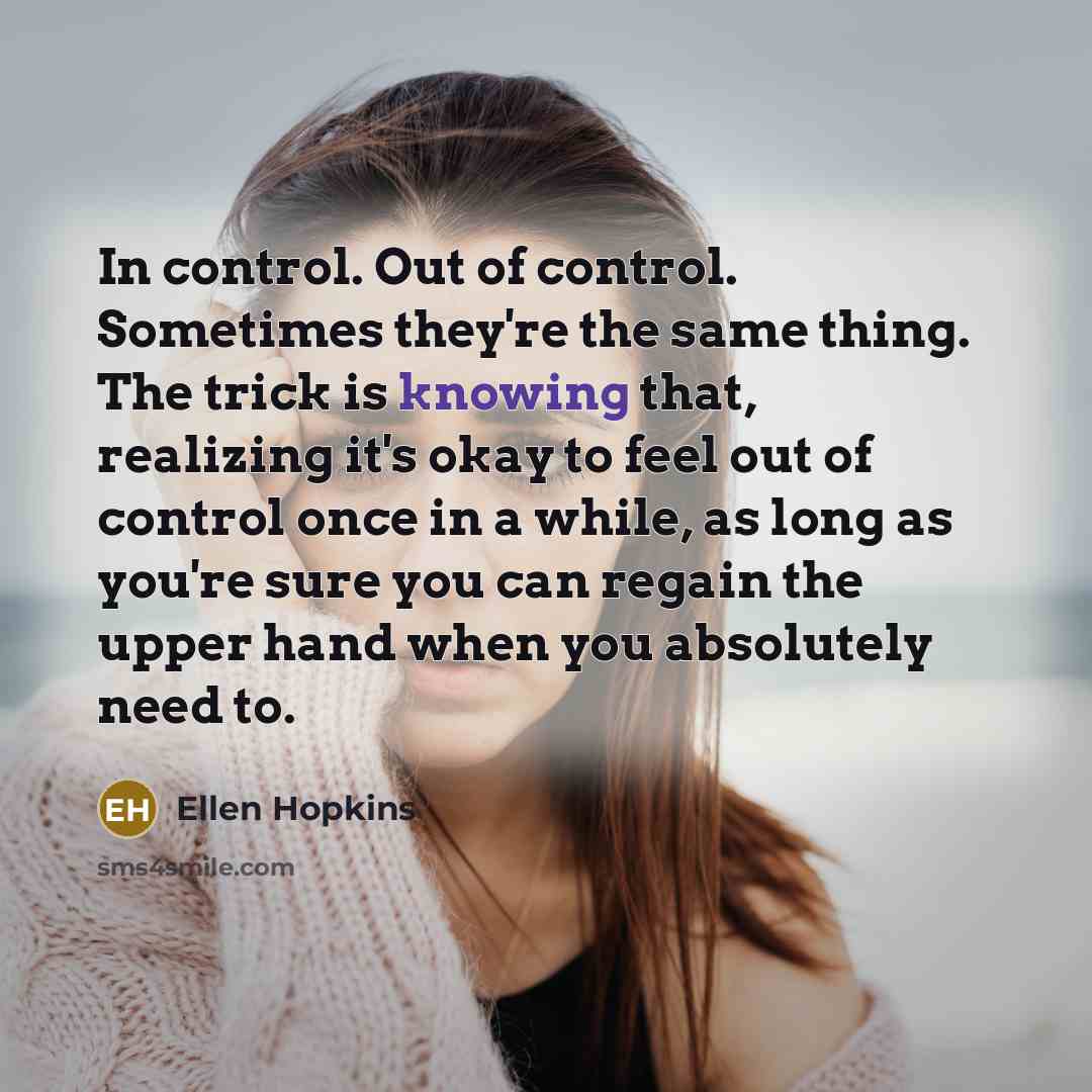 “In control. Out of control. Sometimes they're the same thing.…” quote by Ellen Hopkins