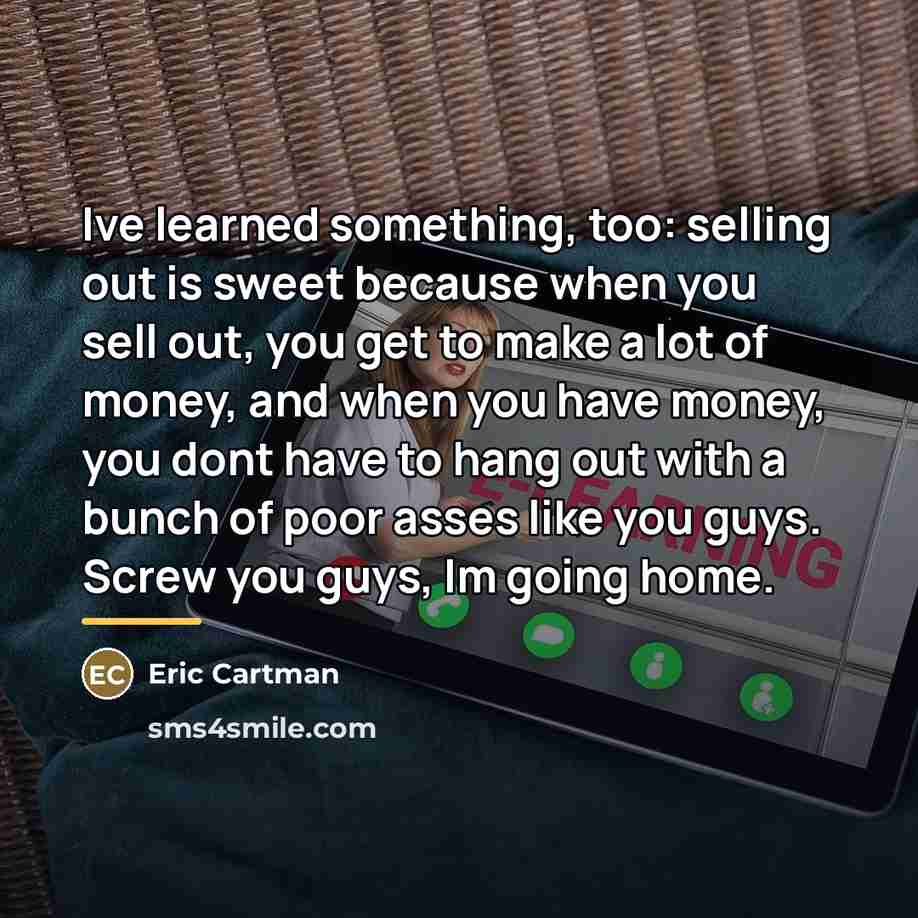 “Ive learned something, too: selling out is sweet because when…” quote by Eric Cartman