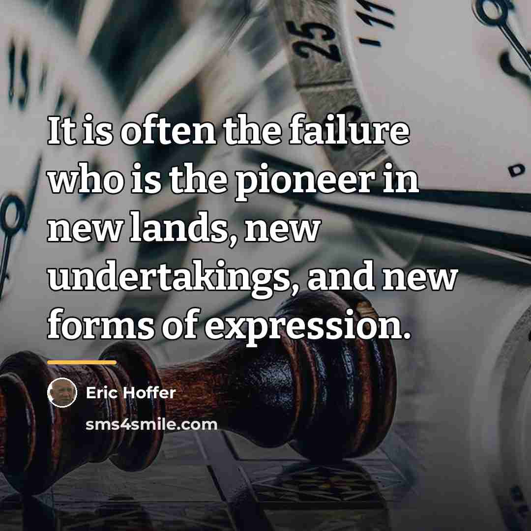 “It is often the failure who is the pioneer in…” quote by Eric Hoffer