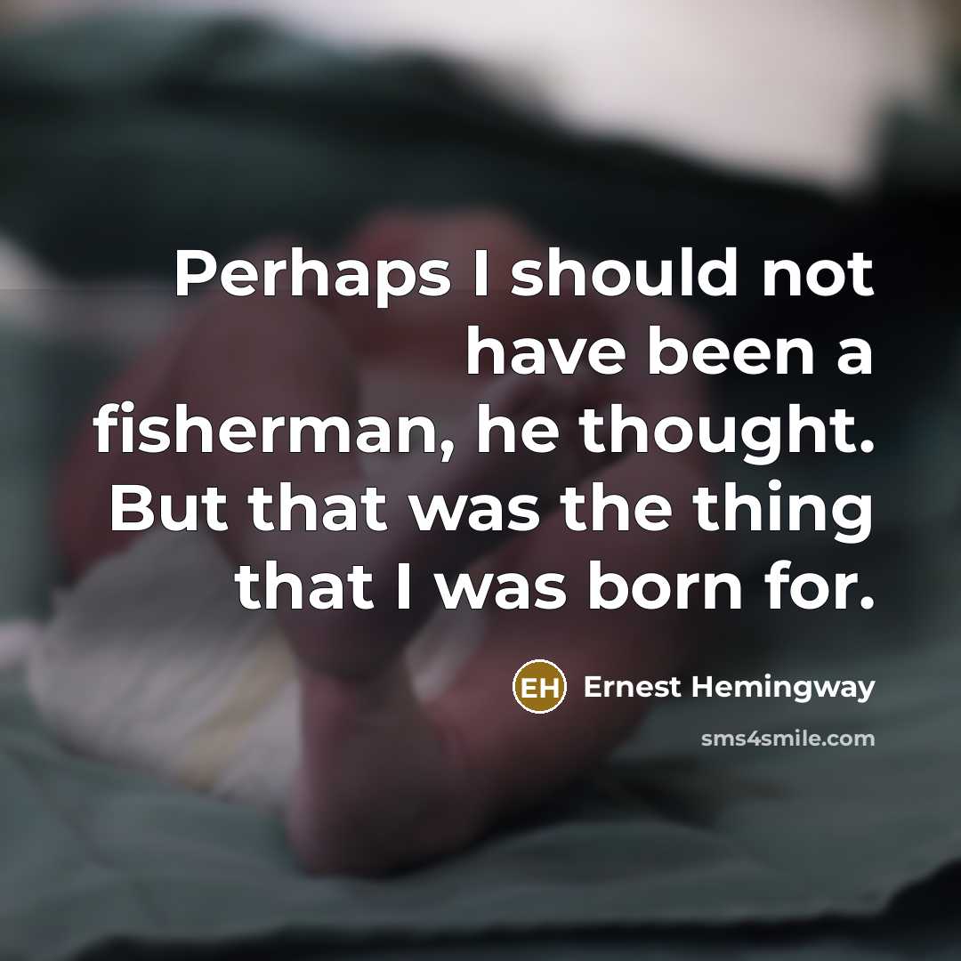 “Perhaps I should not have been a fisherman, he thought.…” quote by Ernest Hemingway