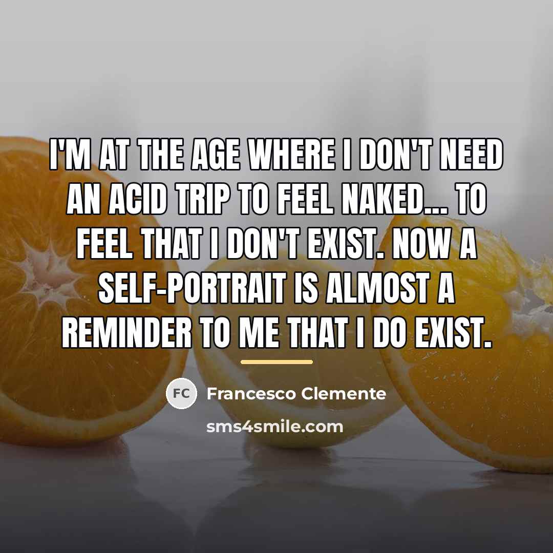 “I'm at the age where I don't need an acid…” quote by Francesco Clemente