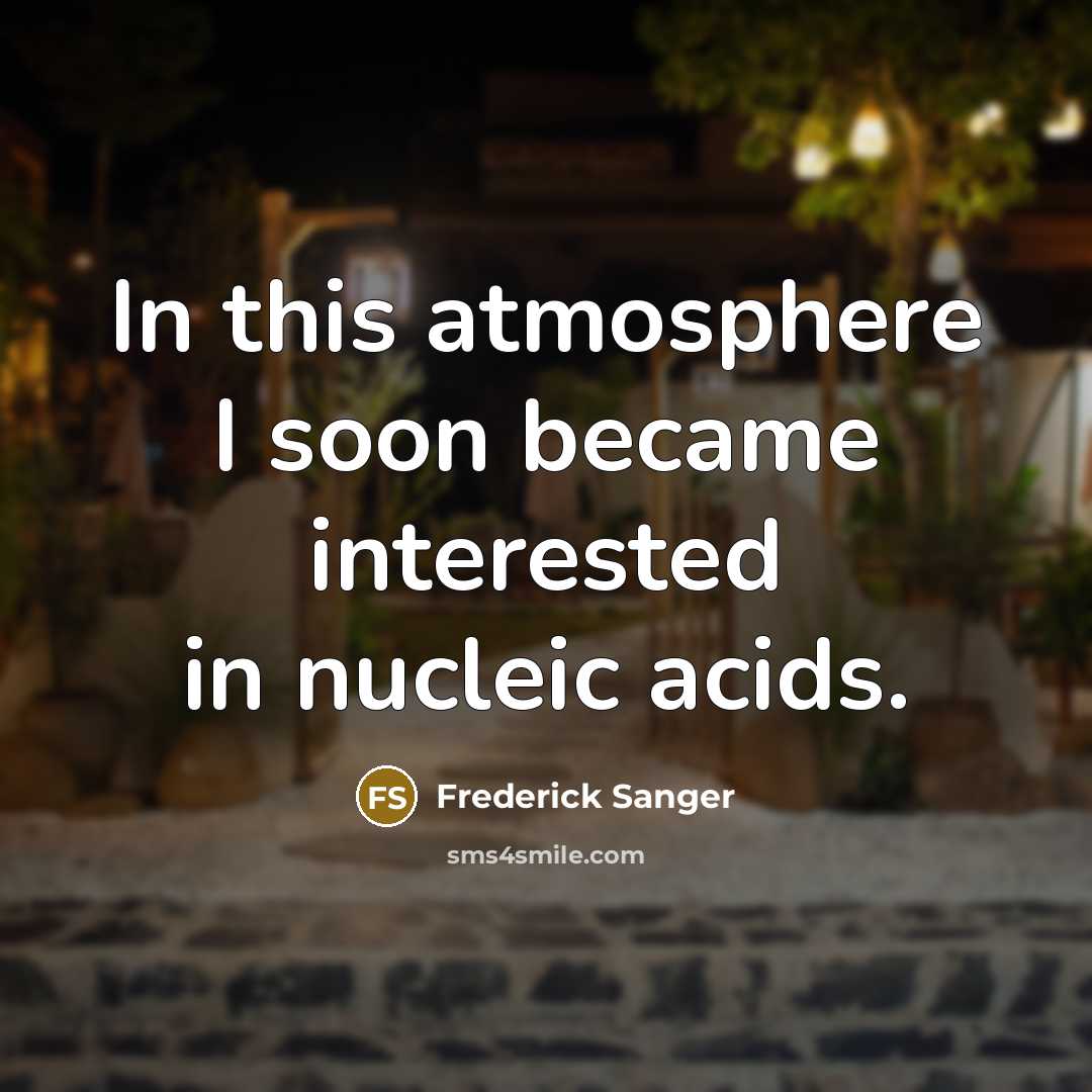 “In this atmosphere I soon became interested in nucleic acids.…” quote by Frederick Sanger