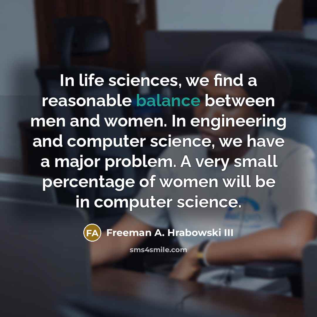 “In life sciences, we find a reasonable balance between men…” quote by Freeman A. Hrabowski III