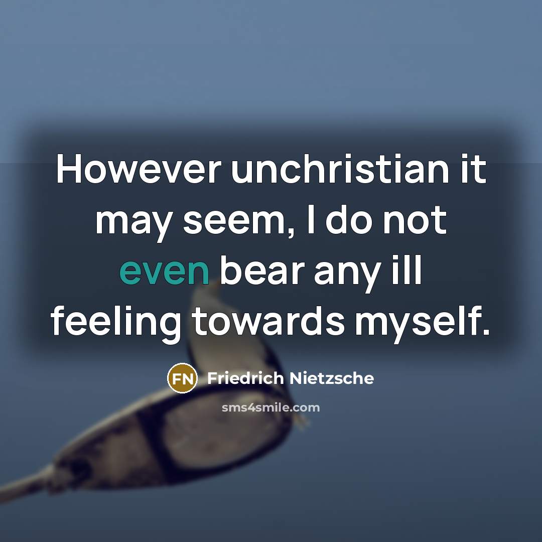 “However unchristian it may seem, I do not even bear…” quote by Friedrich Nietzsche