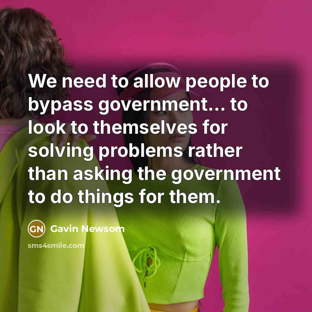 “We need to allow people to bypass government... to look…” quote by Gavin Newsom