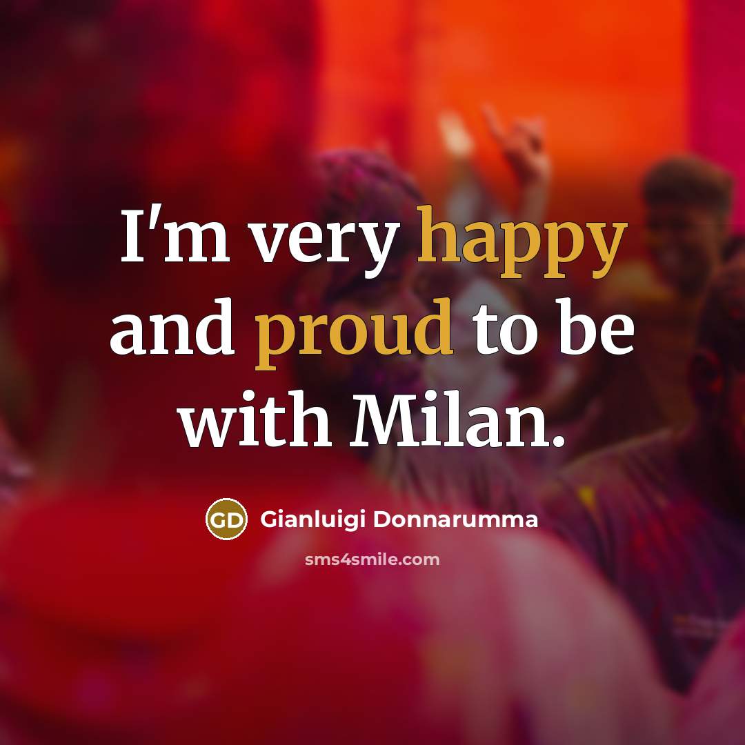 “I'm very happy and proud to be with Milan.” quote by Gianluigi Donnarumma