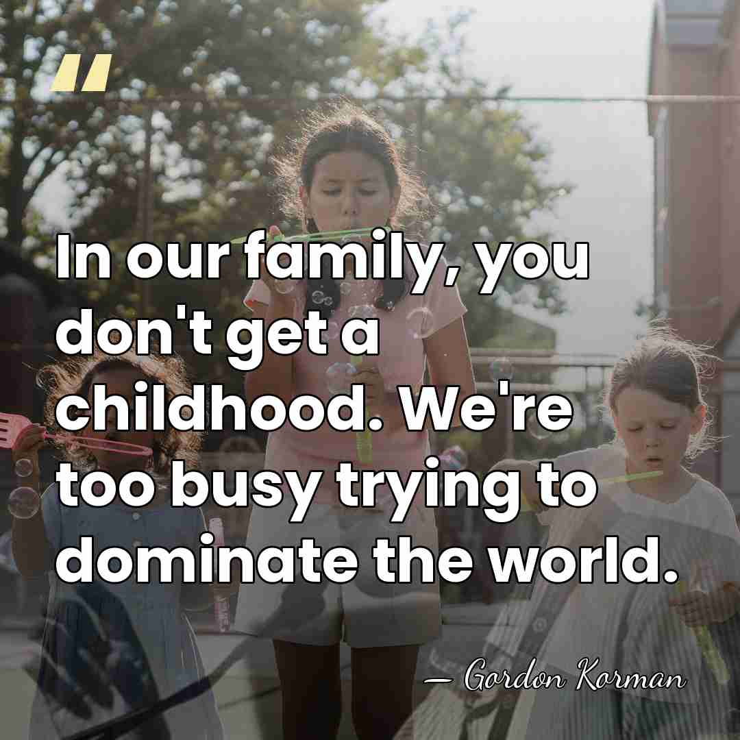 In our family, you don't get a childhood. We're too busy trying&hellip; - Gordon Korman