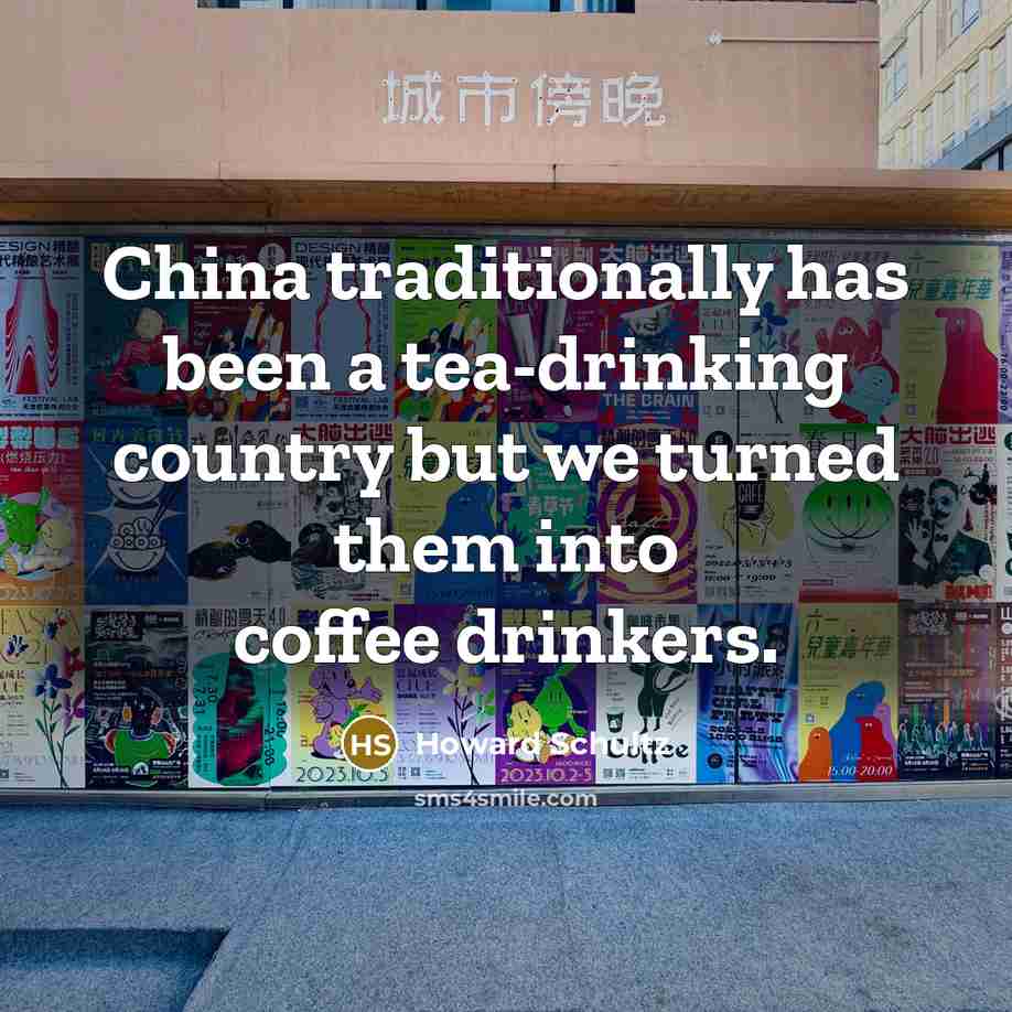 “China traditionally has been a tea-drinking country but we turned…” quote by Howard Schultz