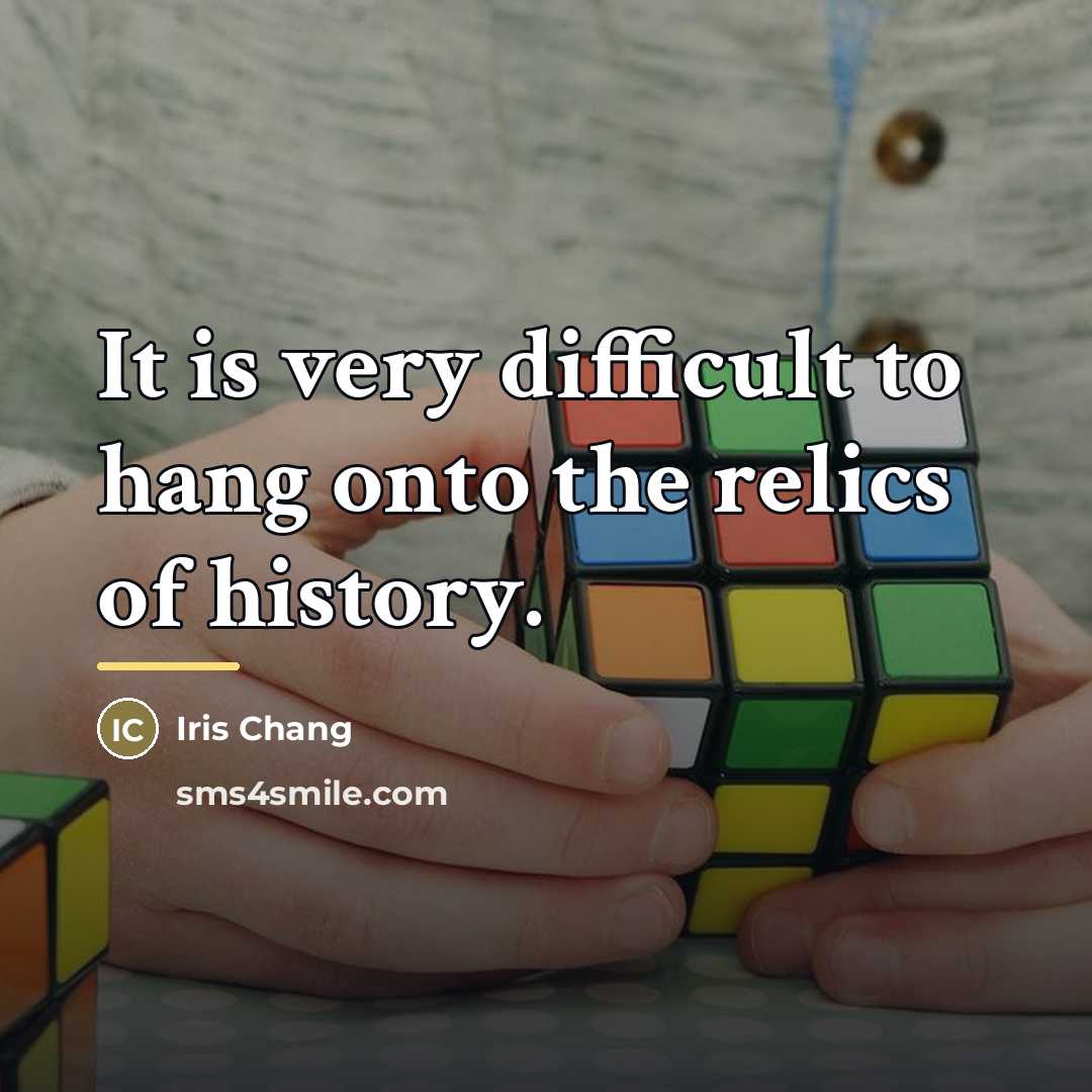 “It is very difficult to hang onto the relics of…” quote by Iris Chang