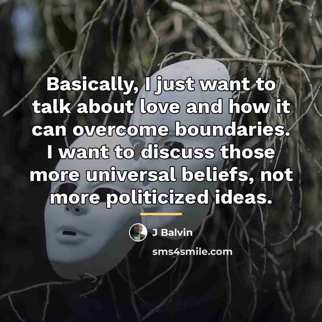 “Basically, I just want to talk about love and how…” quote by J Balvin