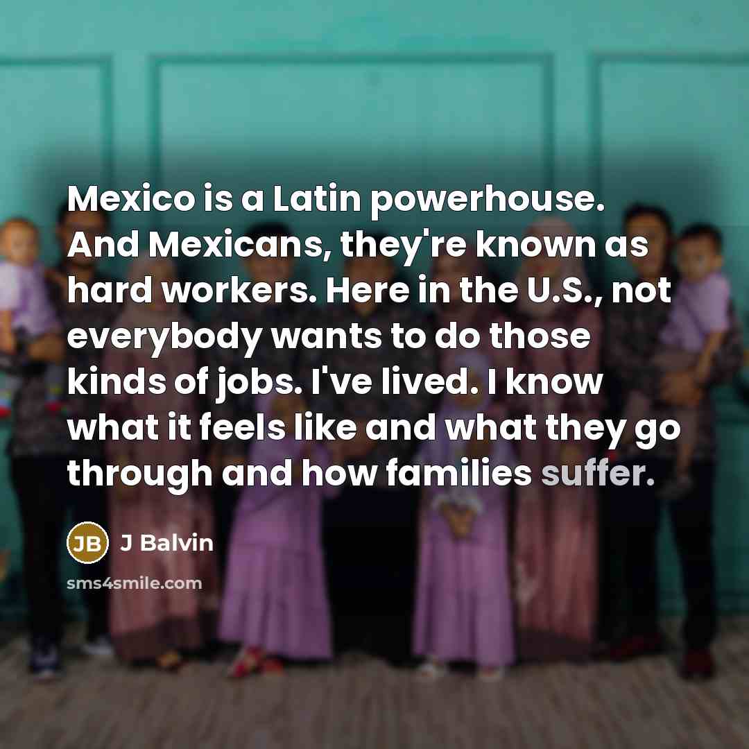 “Mexico is a Latin powerhouse. And Mexicans, they're known as…” quote by J Balvin