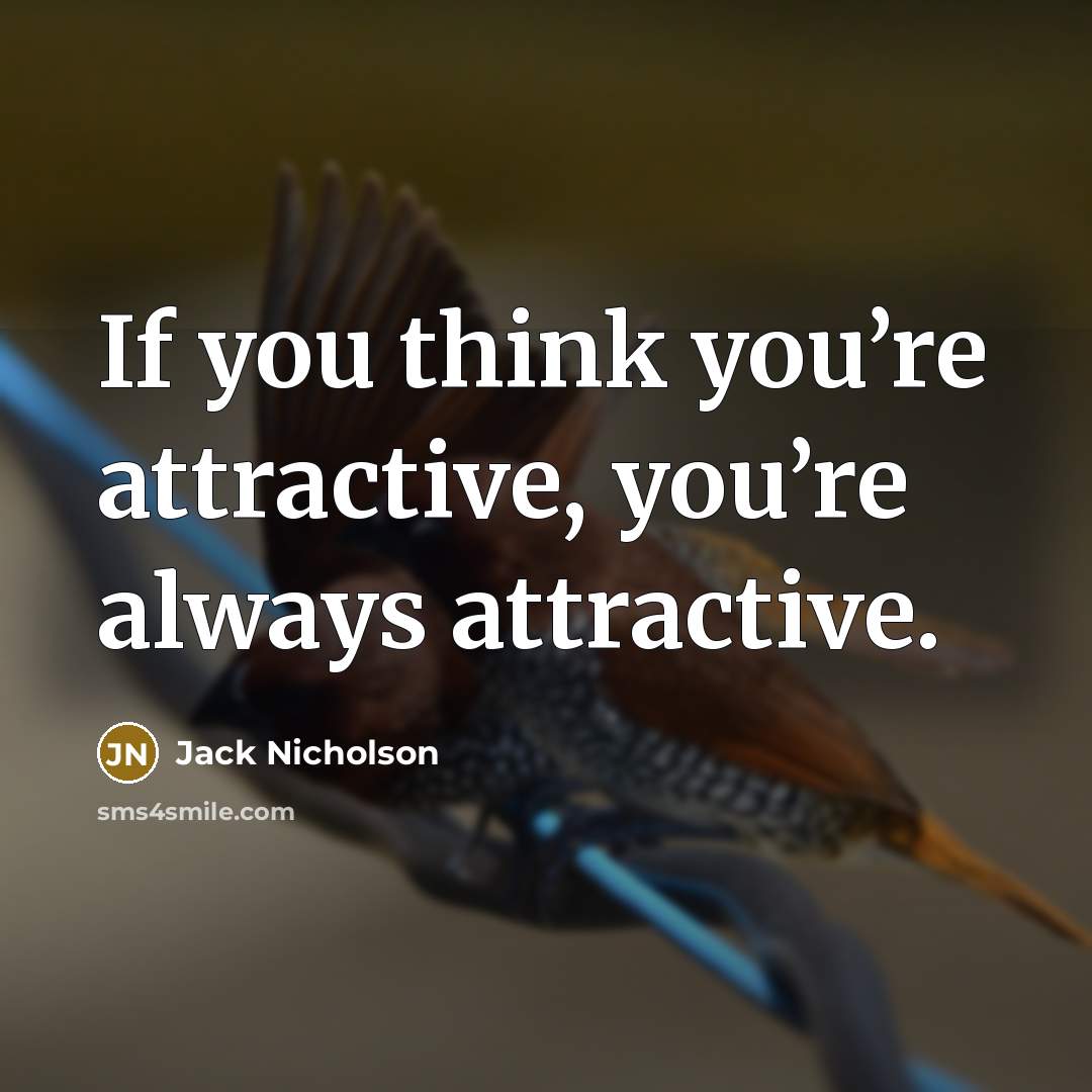 “If you think you’re attractive, you’re always attractive.…” quote by Jack Nicholson