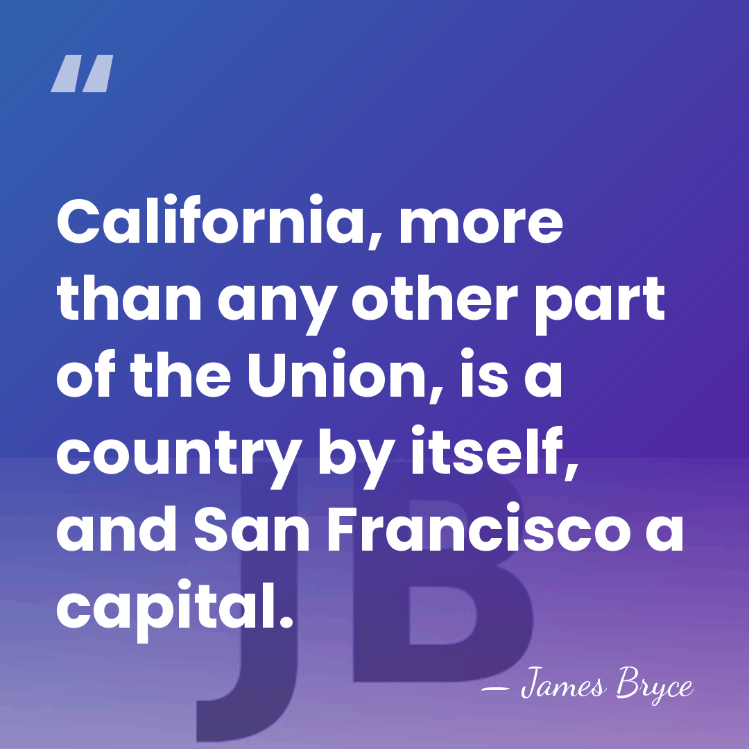 California, more than any other part of the Union, is a country&hellip; - James Bryce