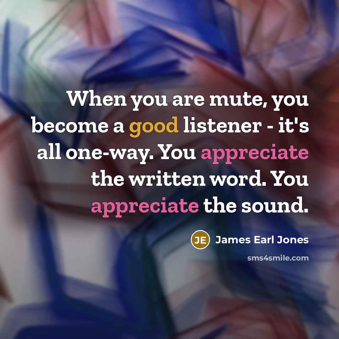 “When you are mute, you become a good listener -…” quote by James Earl Jones