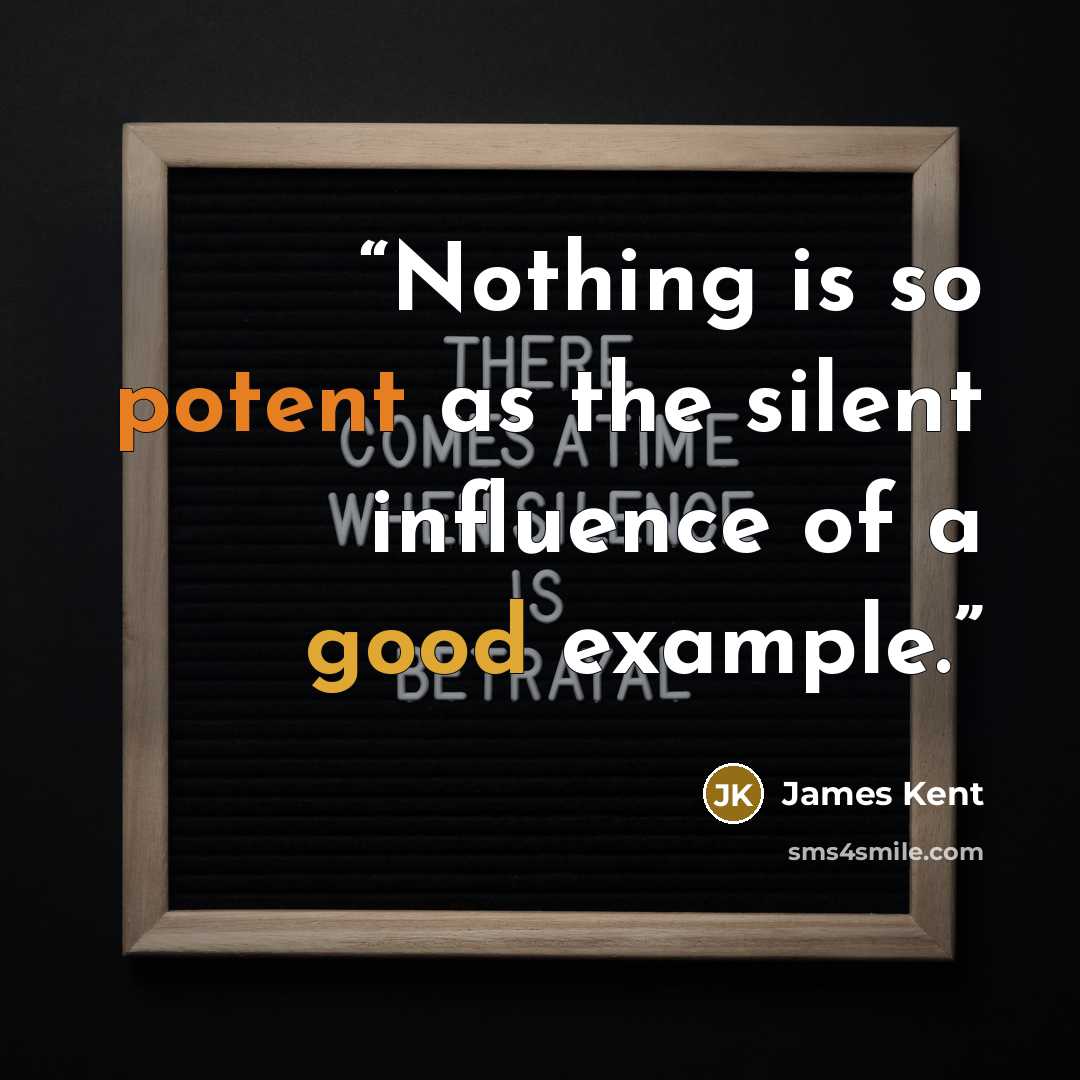 “Nothing is so potent as the silent influence of a good example.” quote by James Kent