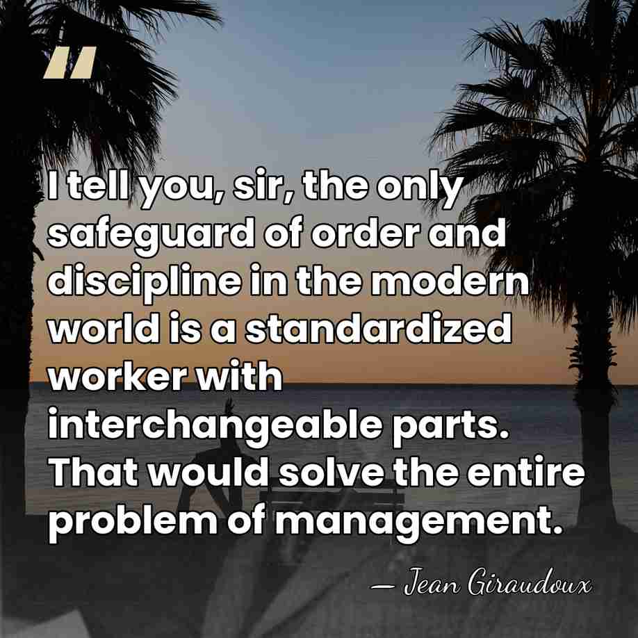 I tell you, sir, the only safeguard of order and discipline in&hellip; - Jean Giraudoux
