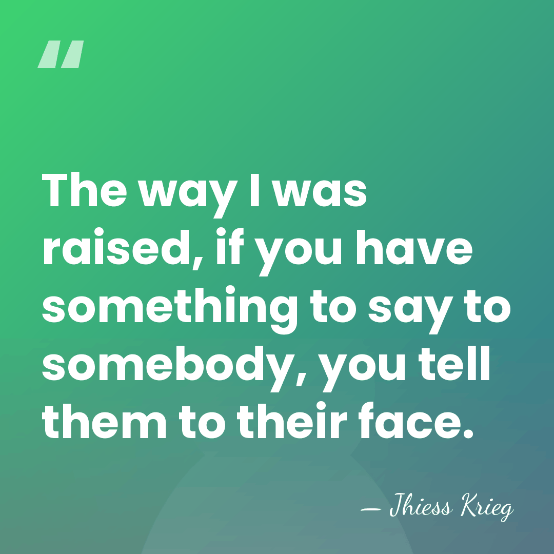 The way I was raised, if you have something to say to&hellip; - Jhiess Krieg
