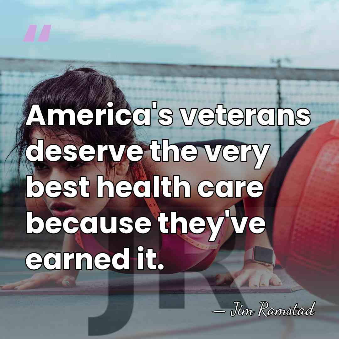 America's veterans deserve the very best health care because they've earned it. - Jim Ramstad