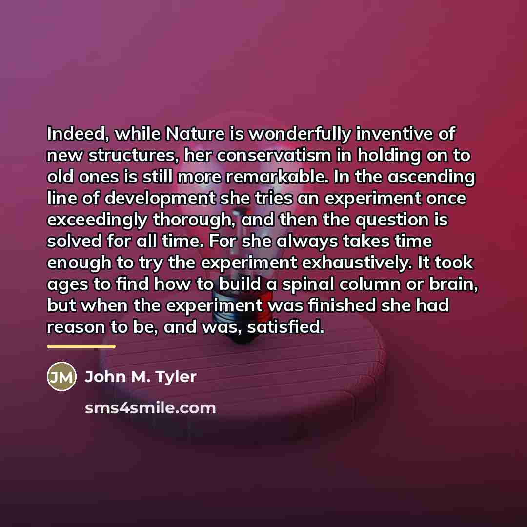 “Indeed, while Nature is wonderfully inventive of new structures, her…” quote by John M. Tyler