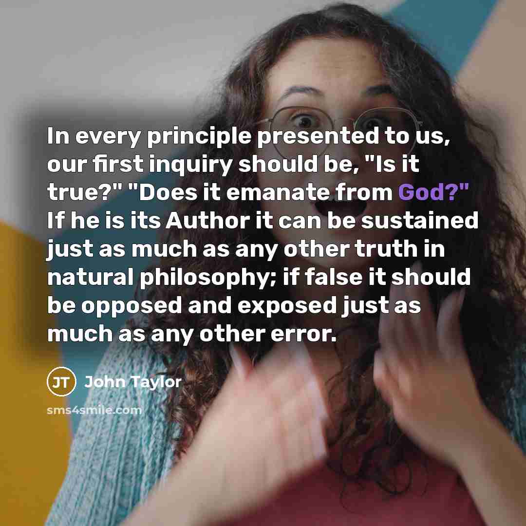 “In every principle presented to us, our first inquiry should…” quote by John Taylor