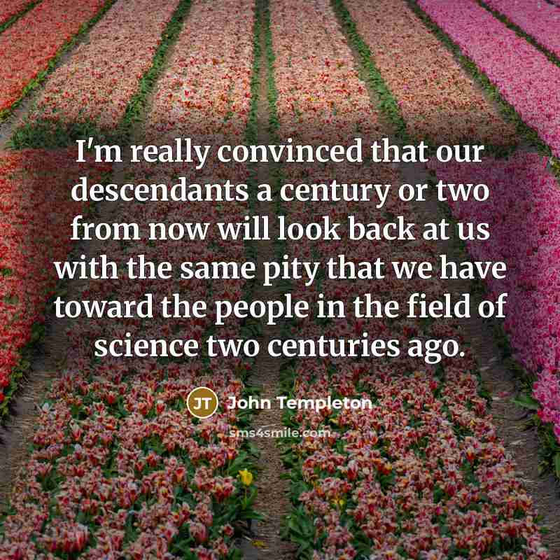 “I'm really convinced that our descendants a century or two…” quote by John Templeton