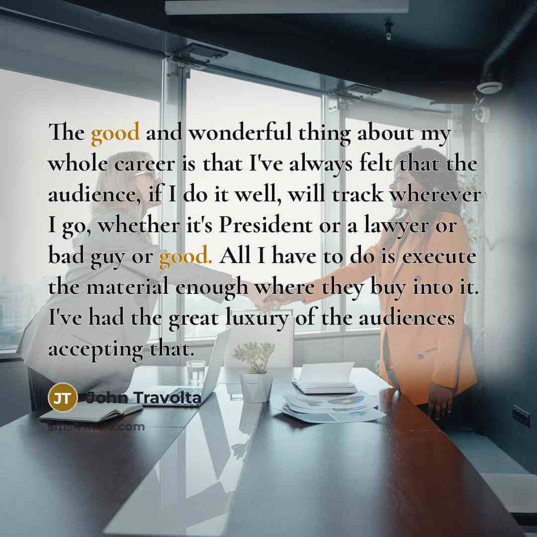 “The good and wonderful thing about my whole career is…” quote by John Travolta