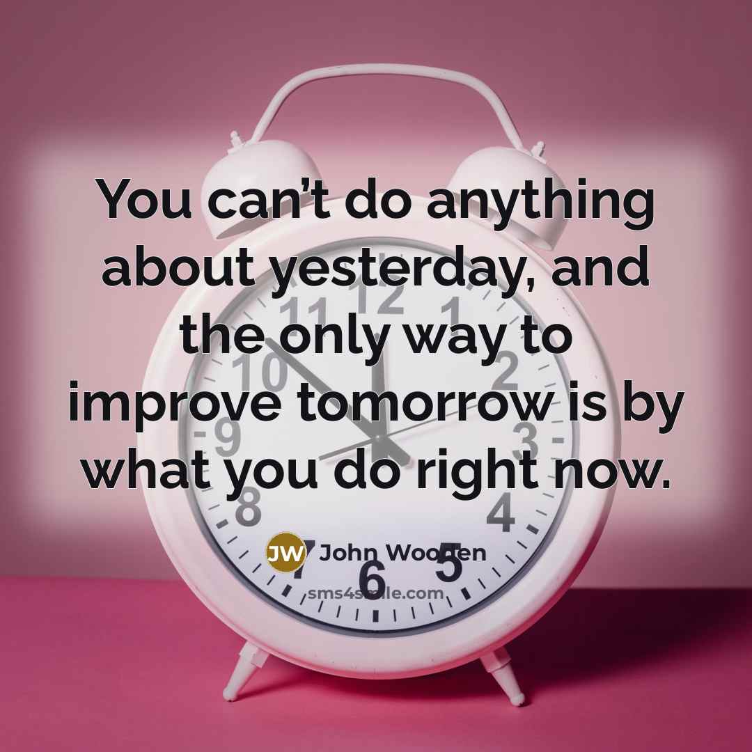 “You can’t do anything about yesterday, and the only way…” quote by John Wooden