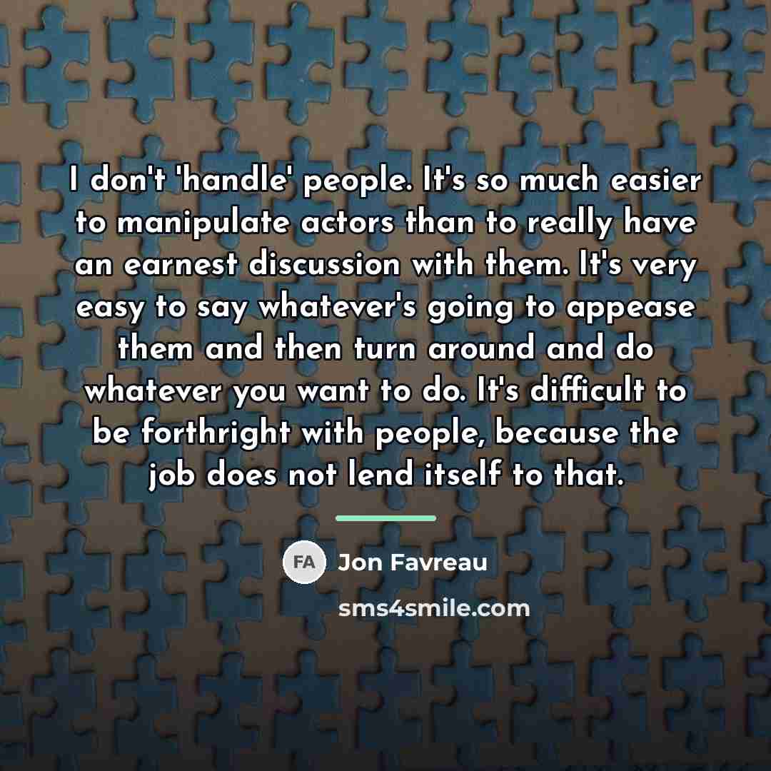 “I don't 'handle' people. It's so much easier to manipulate…” quote by Jon Favreau