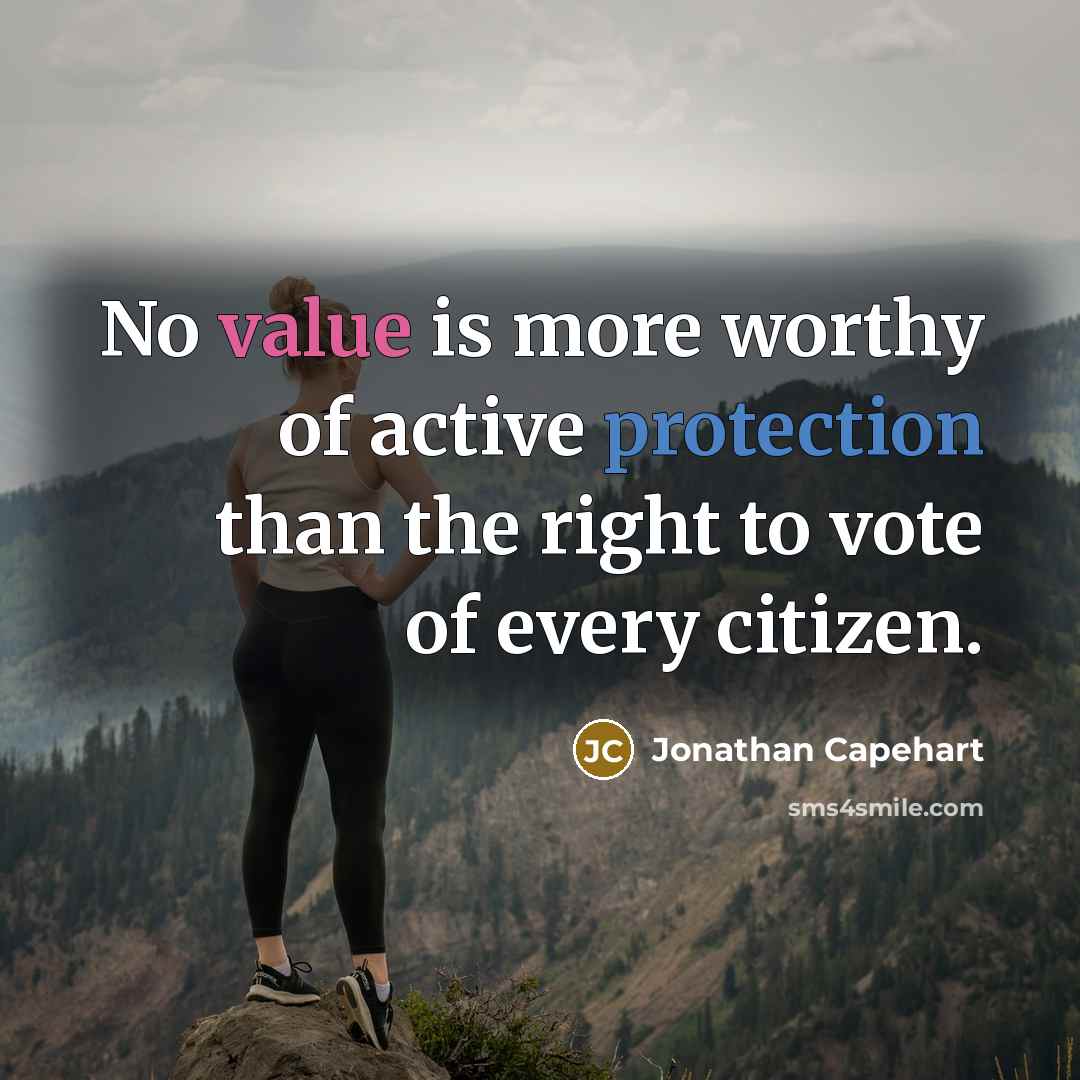 “No value is more worthy of active protection than the right to vote of every citizen.” quote by Jonathan Capehart