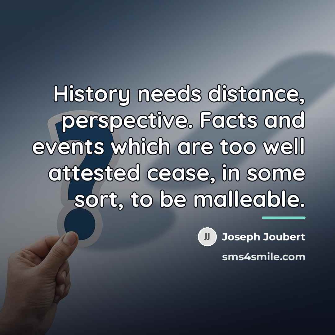 “History needs distance, perspective. Facts and events which are too…” quote by Joseph Joubert