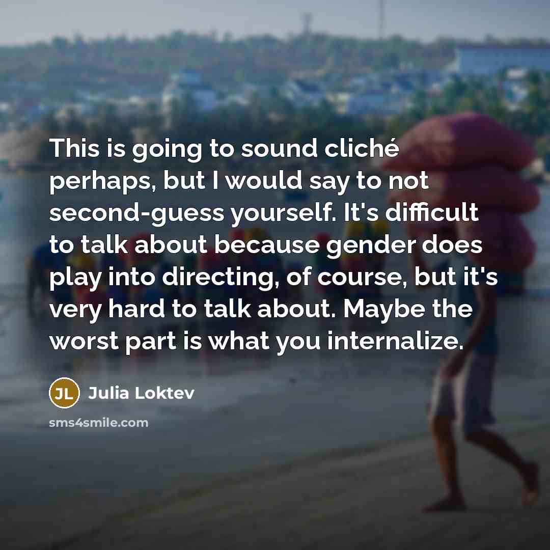 “This is going to sound cliché perhaps, but I would…” quote by Julia Loktev
