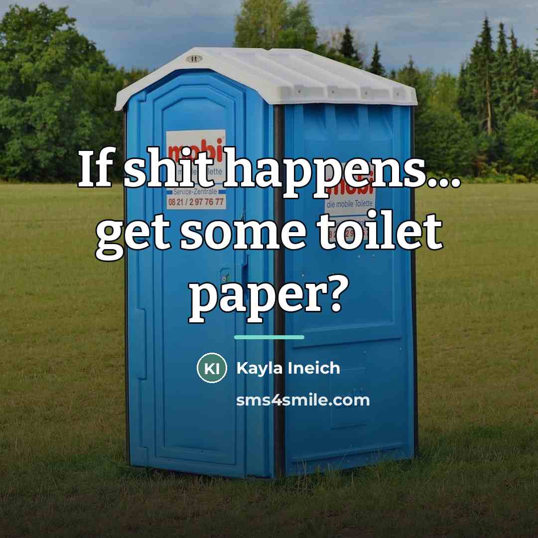 “If shit happens... get some toilet paper?…” quote by Kayla Ineich