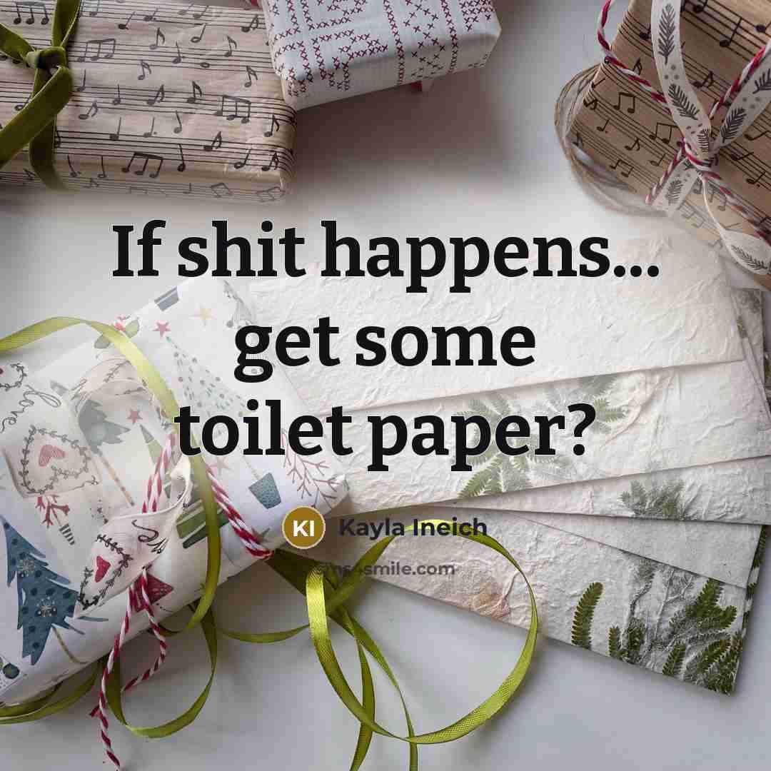 “If shit happens... get some toilet paper?” quote by Kayla Ineich