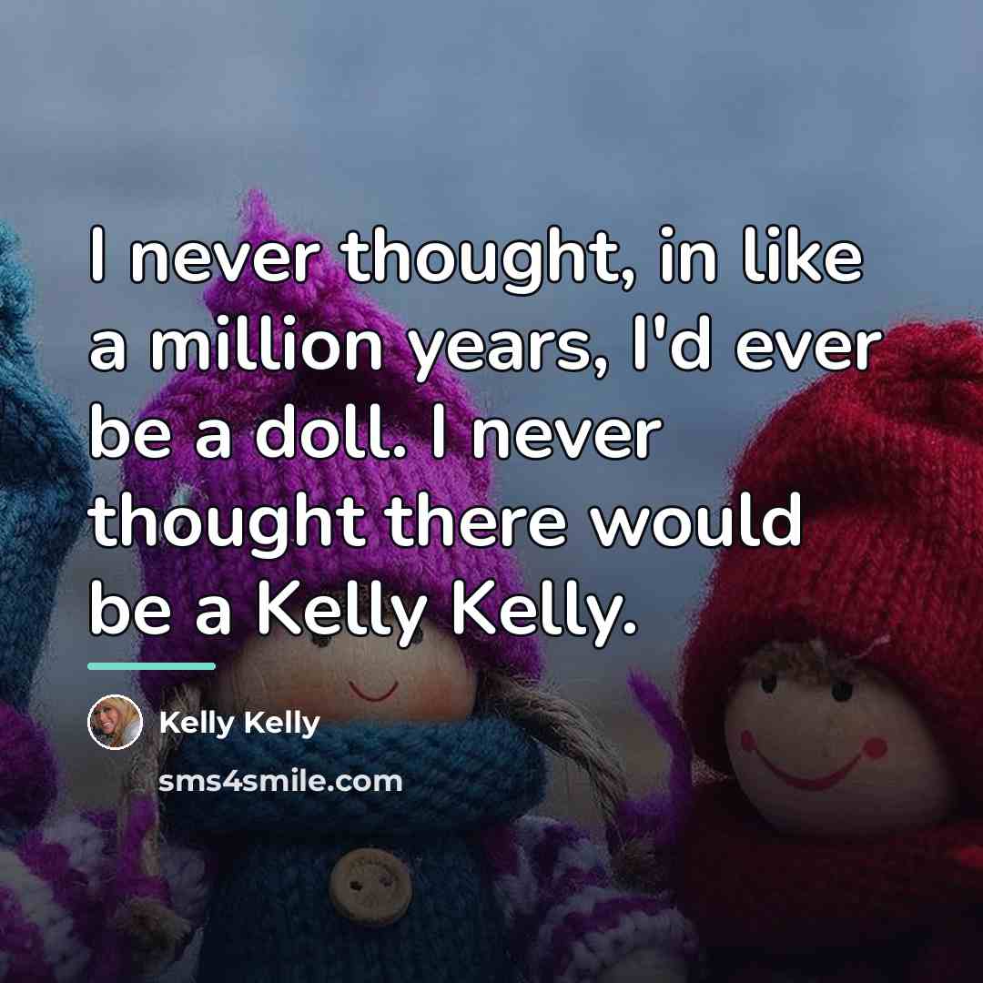 “I never thought, in like a million years, I'd ever…” quote by Kelly Kelly