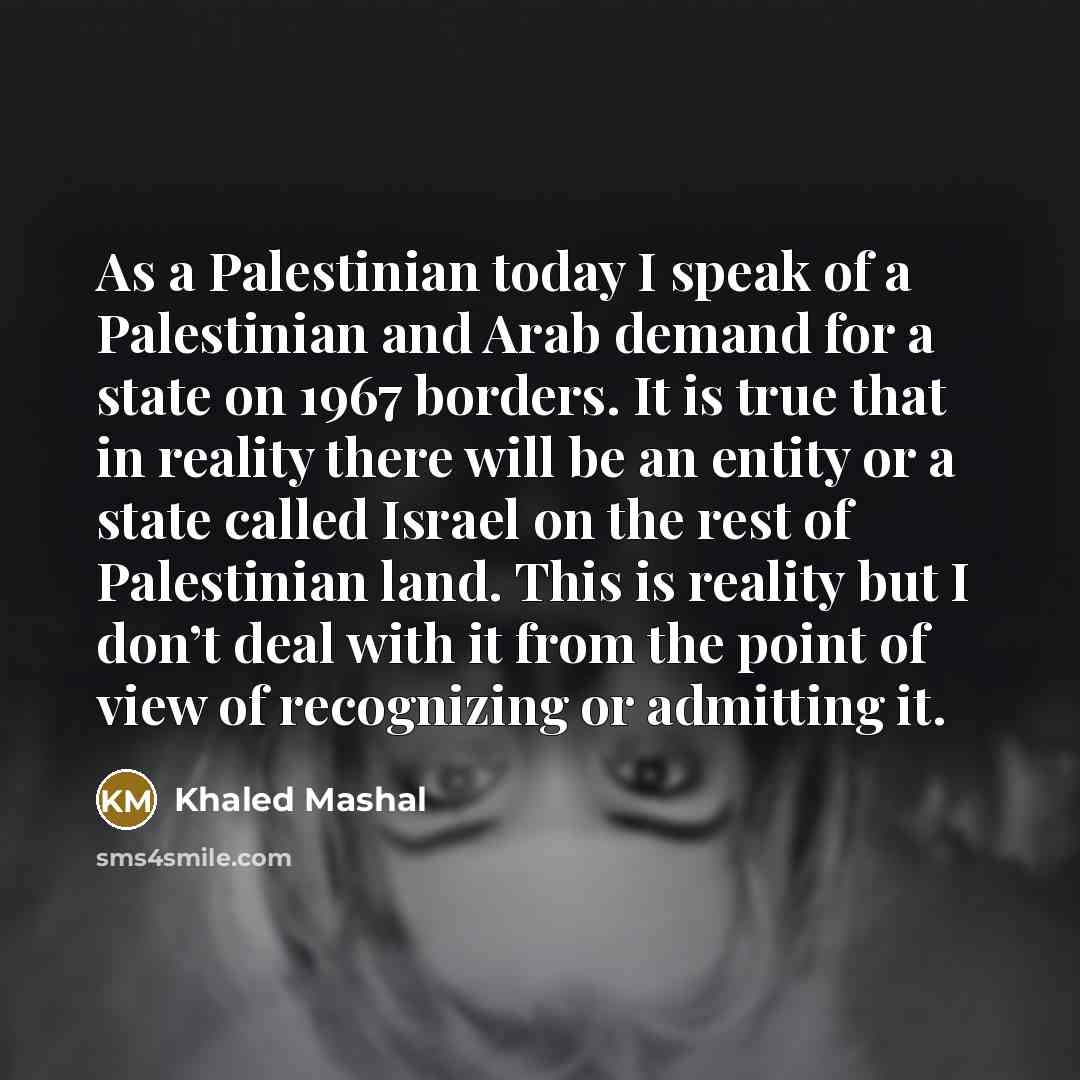 “As a Palestinian today I speak of a Palestinian and…” quote by Khaled Mashal