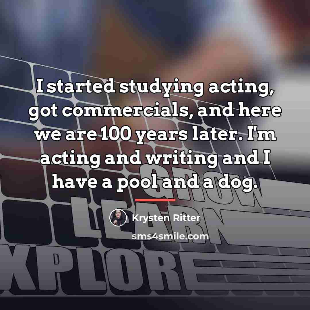 “I started studying acting, got commercials, and here we are…” quote by Krysten Ritter