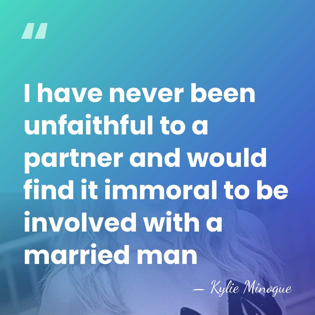 I have never been unfaithful to a partner and would find it&hellip; - Kylie Minogue