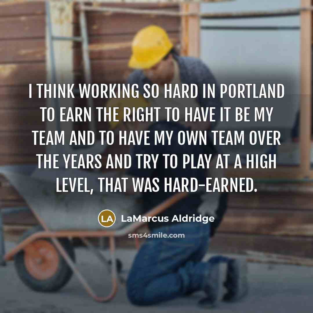 “I think working so hard in Portland to earn the…” quote by LaMarcus Aldridge