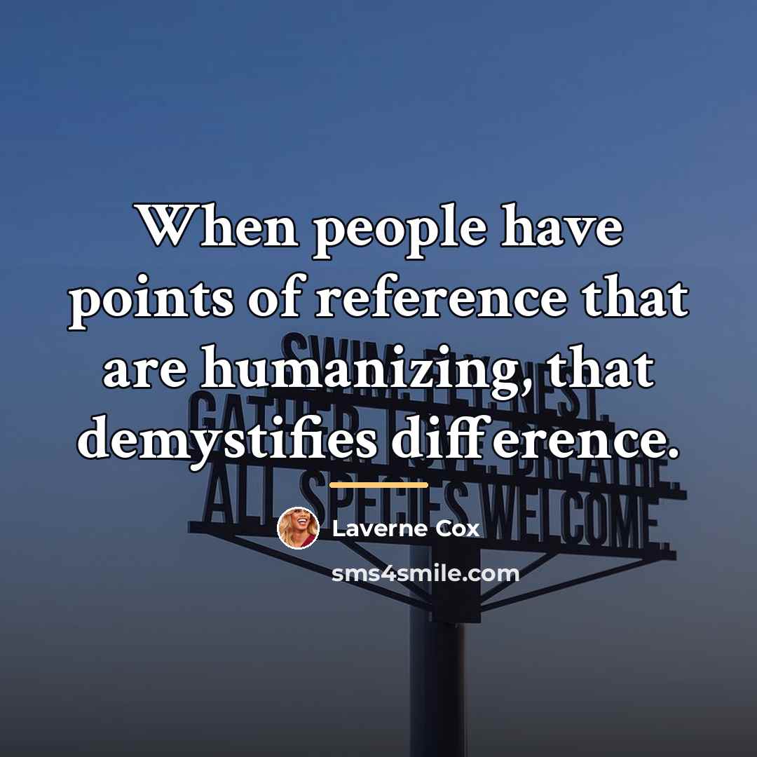 “When people have points of reference that are humanizing, that…” quote by Laverne Cox
