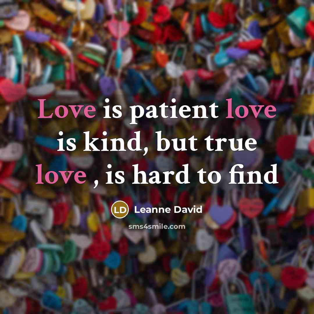 “Love is patient love is kind, but true love , is hard to find” quote by Leanne David