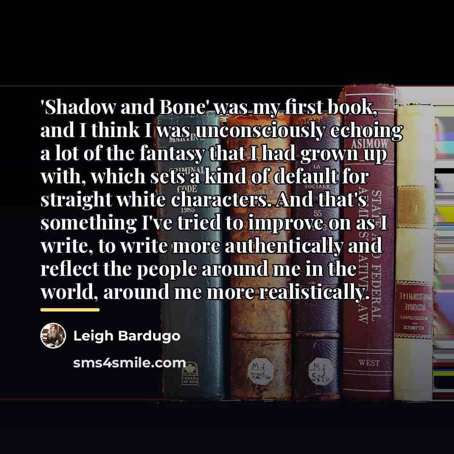 “'Shadow and Bone' was my first book, and I think…” quote by Leigh Bardugo