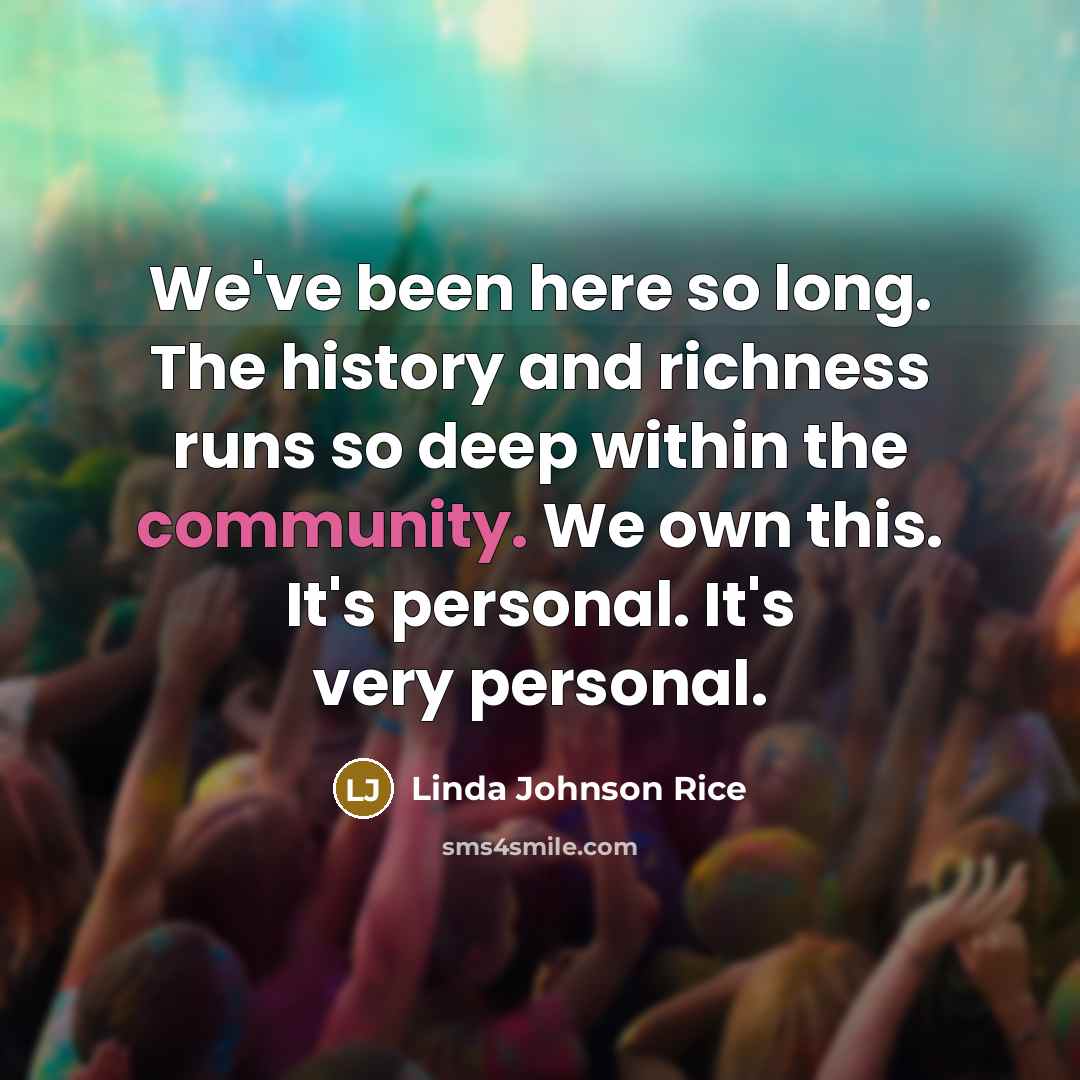 “We've been here so long. The history and richness runs…” quote by Linda Johnson Rice