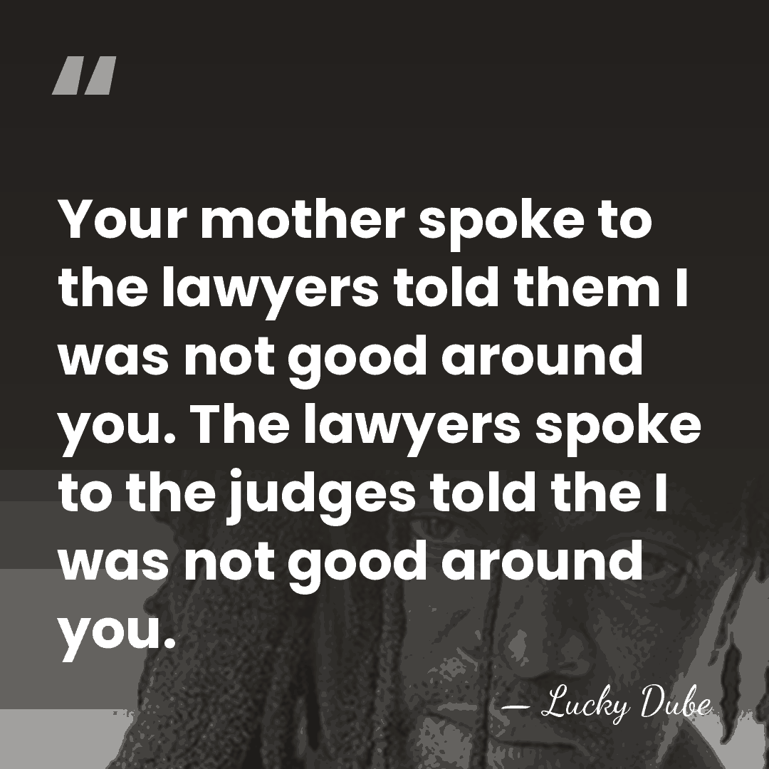 Your mother spoke to the lawyers told them I was not good&hellip; - Lucky Dube