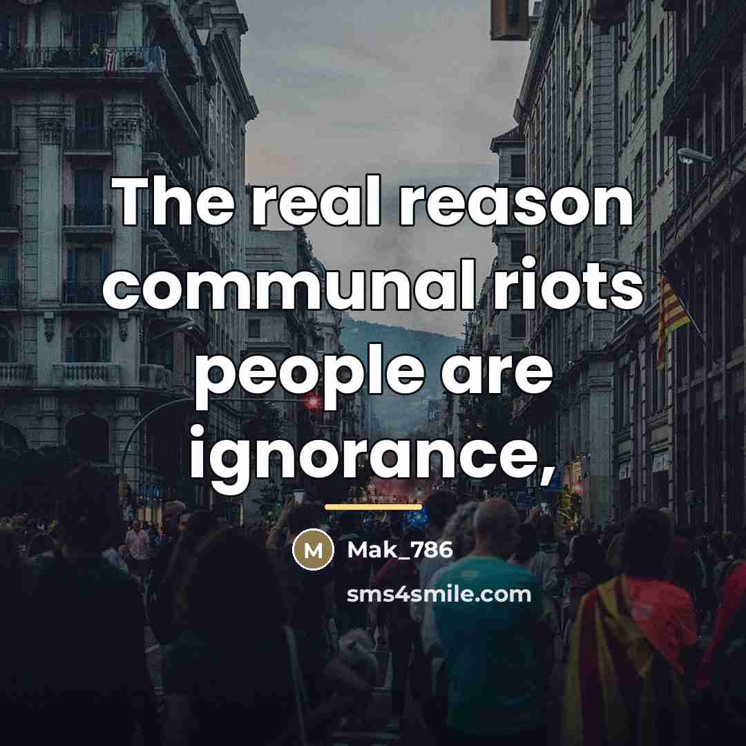 “The real reason communal riots people are ignorance,…” quote by Mak_786