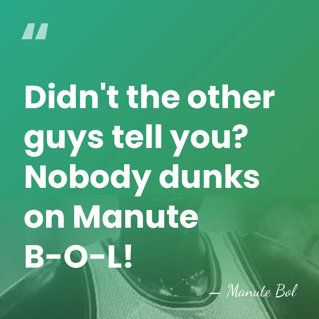 Didn't the other guys tell you? Nobody dunks on Manute B-O-L! - Manute Bol