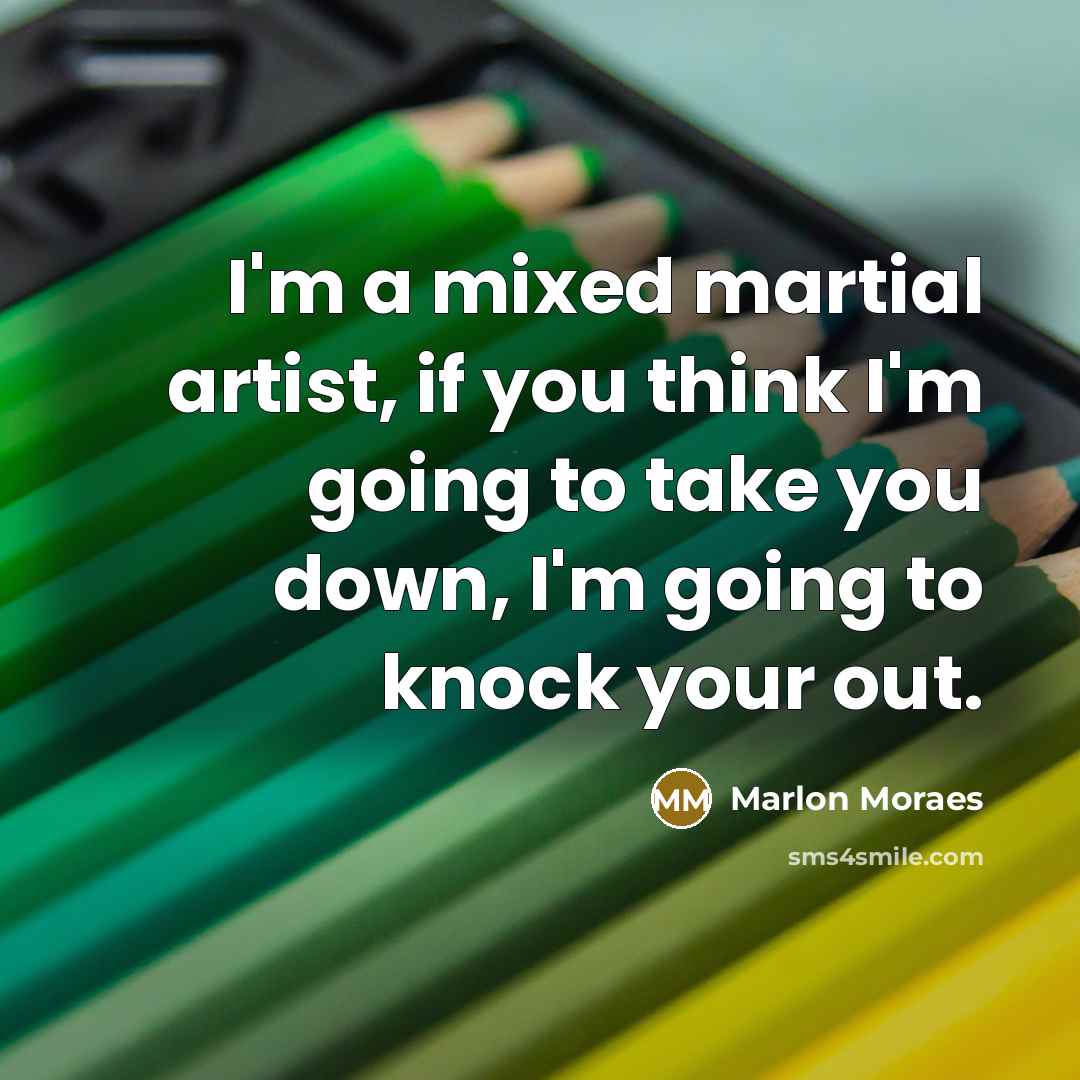 “I'm a mixed martial artist, if you think I'm going…” quote by Marlon Moraes