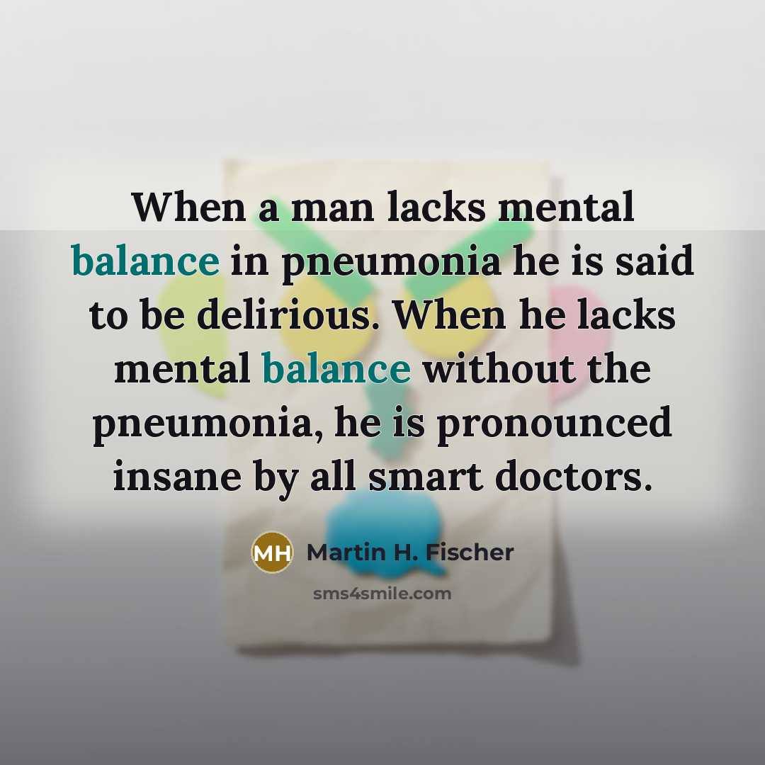“When a man lacks mental balance in pneumonia he is…” quote by Martin H. Fischer