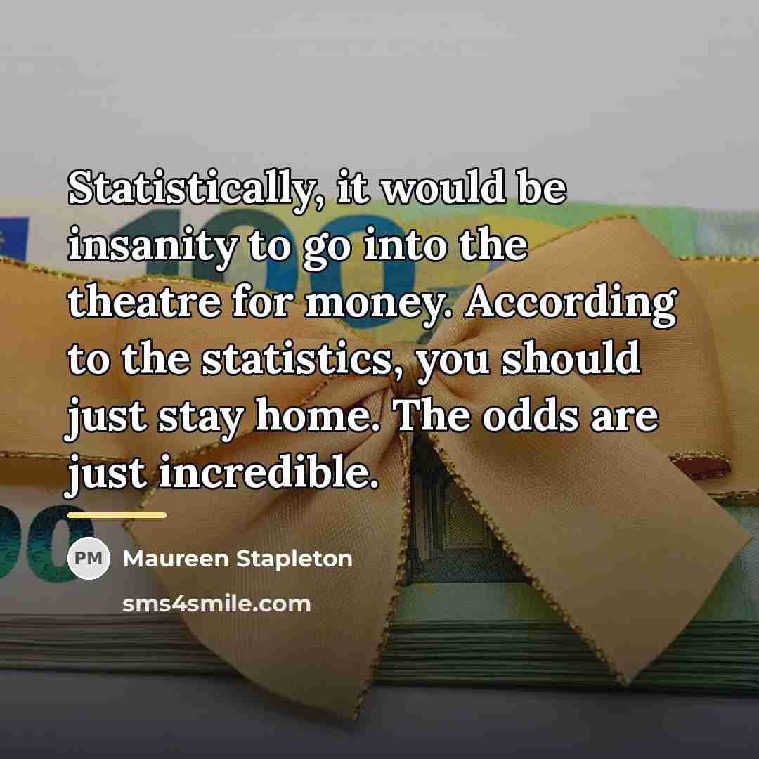 “Statistically, it would be insanity to go into the theatre…” quote by Maureen Stapleton