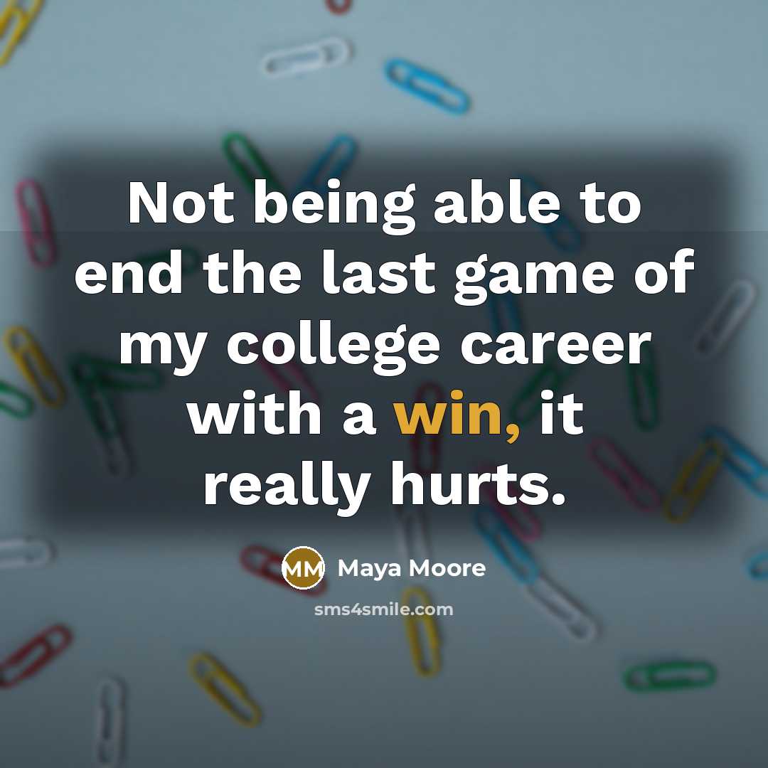“Not being able to end the last game of my…” quote by Maya Moore